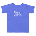 They Say It's My Birthday Toddler Short Sleeve Tee